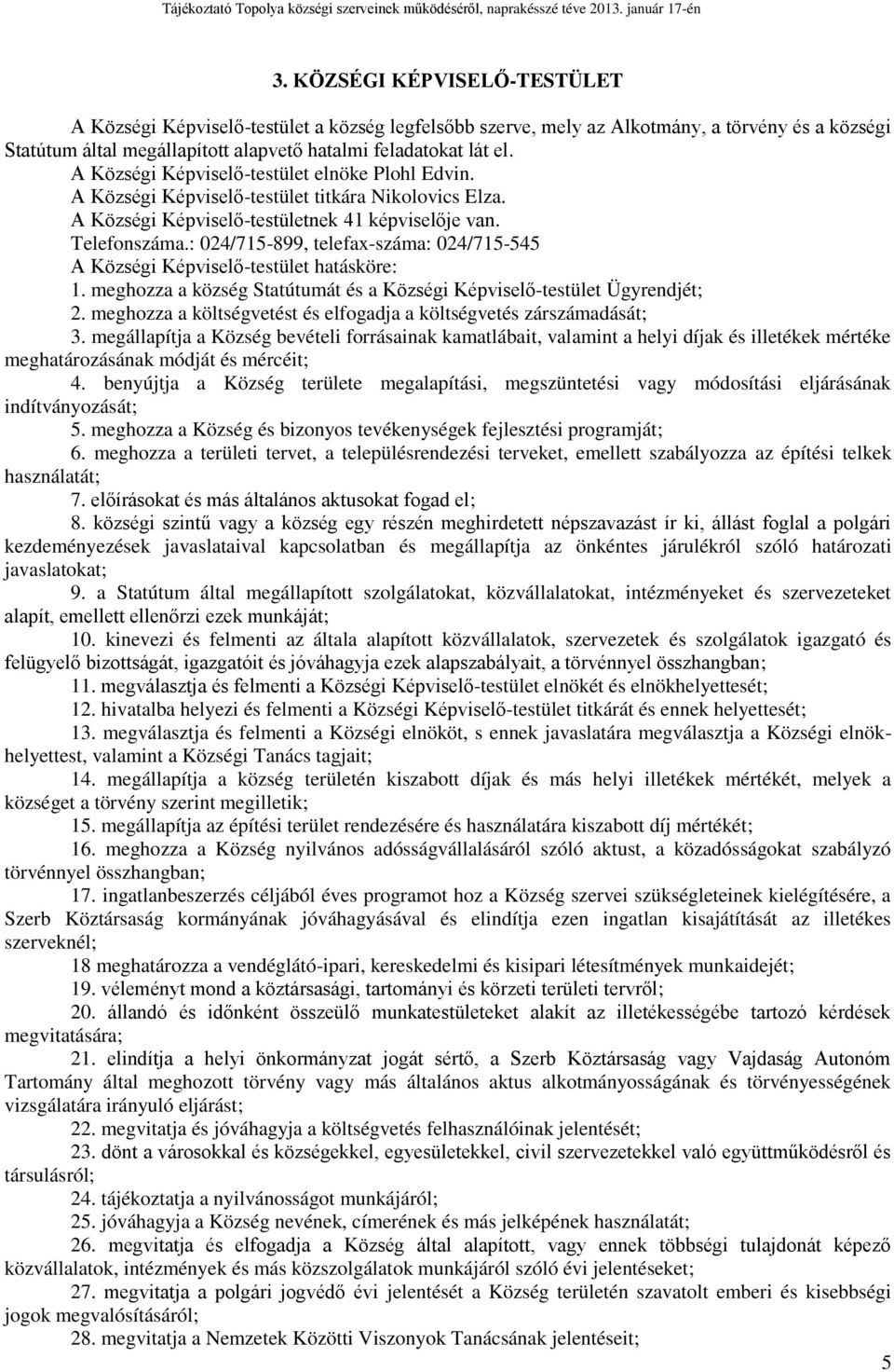 : 024/715-899, telefax-száma: 024/715-545 A Községi Képviselő-testület hatásköre: 1. meghozza a község Statútumát és a Községi Képviselő-testület Ügyrendjét; 2.