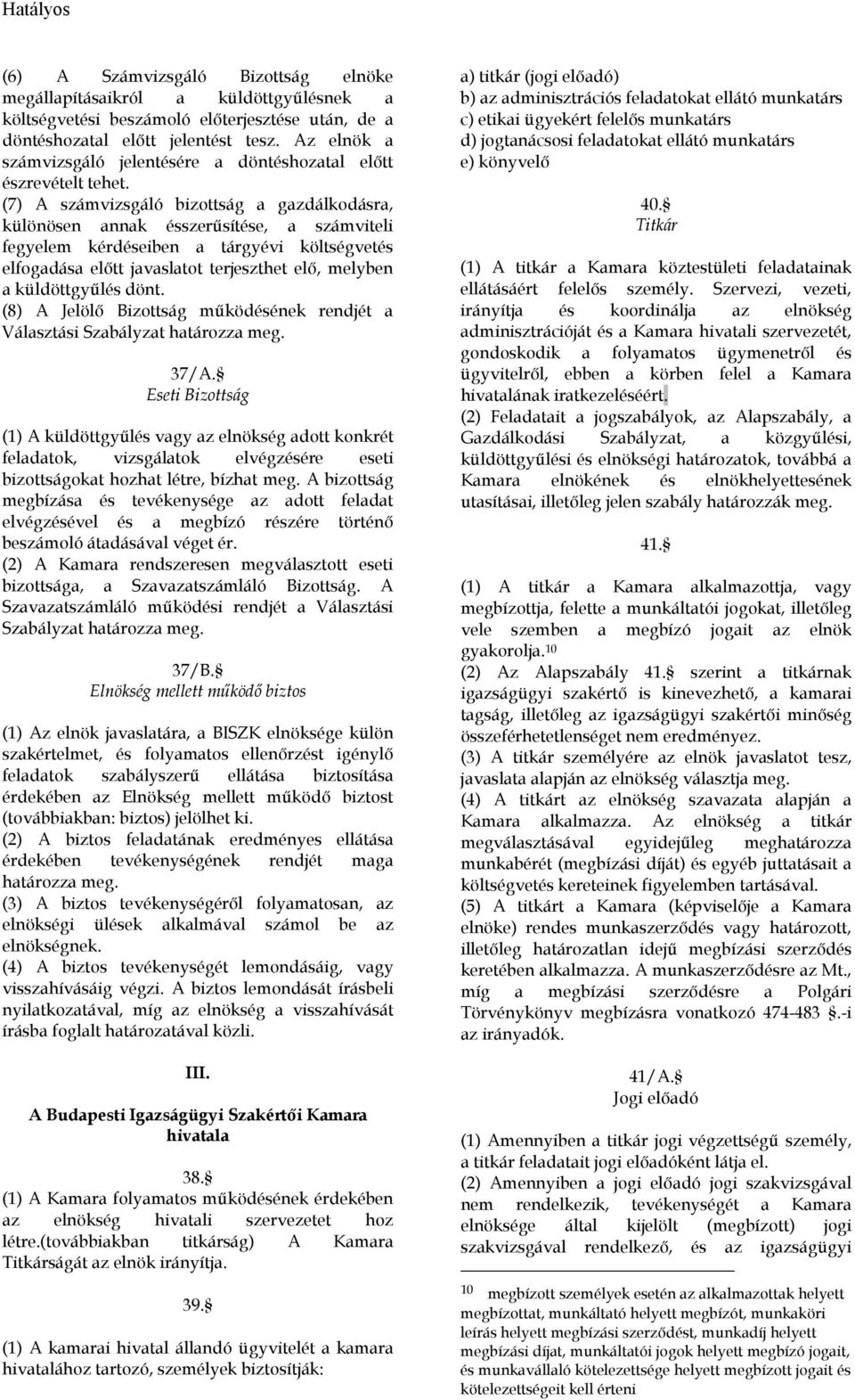 (7) A számvizsgáló bizottság a gazdálkodásra, különösen annak ésszerősítése, a számviteli fegyelem kérdéseiben a tárgyévi költségvetés elfogadása elıtt javaslatot terjeszthet elı, melyben a