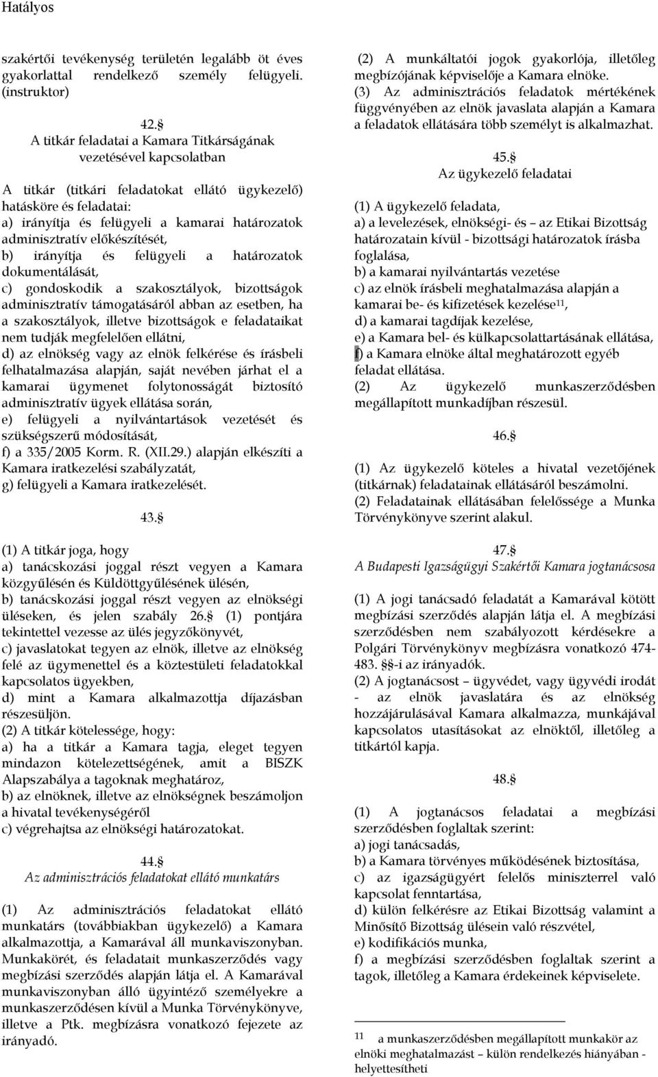 adminisztratív elıkészítését, b) irányítja és felügyeli a határozatok dokumentálását, c) gondoskodik a szakosztályok, bizottságok adminisztratív támogatásáról abban az esetben, ha a szakosztályok,