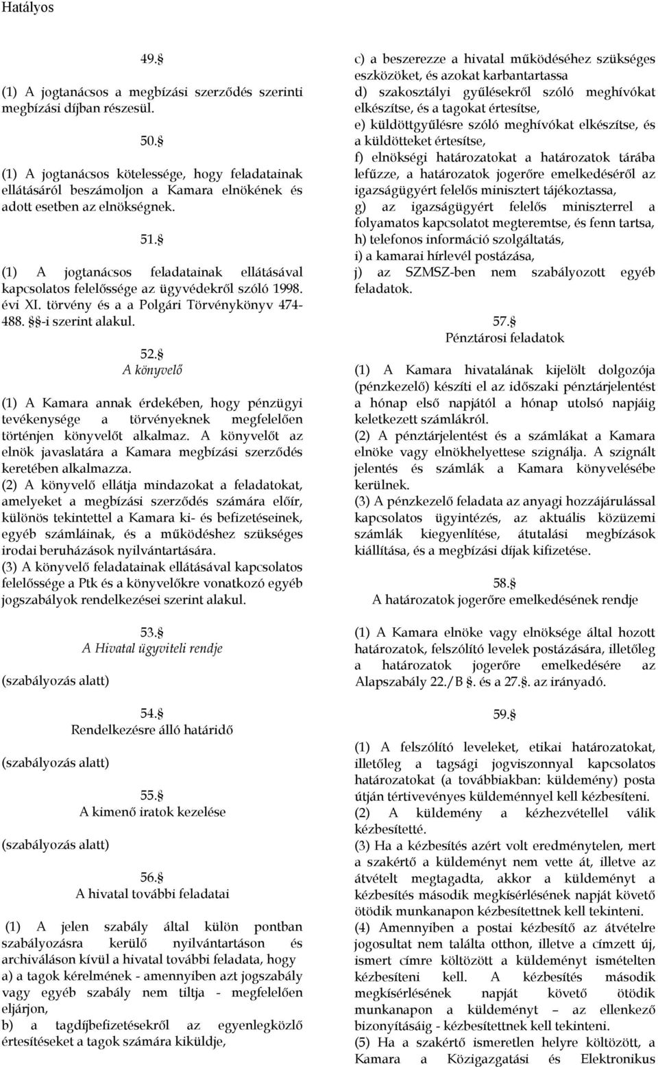 (1) A jogtanácsos feladatainak ellátásával kapcsolatos felelıssége az ügyvédekrıl szóló 1998. évi XI. törvény és a a Polgári Törvénykönyv 474-488. -i szerint alakul. 52.