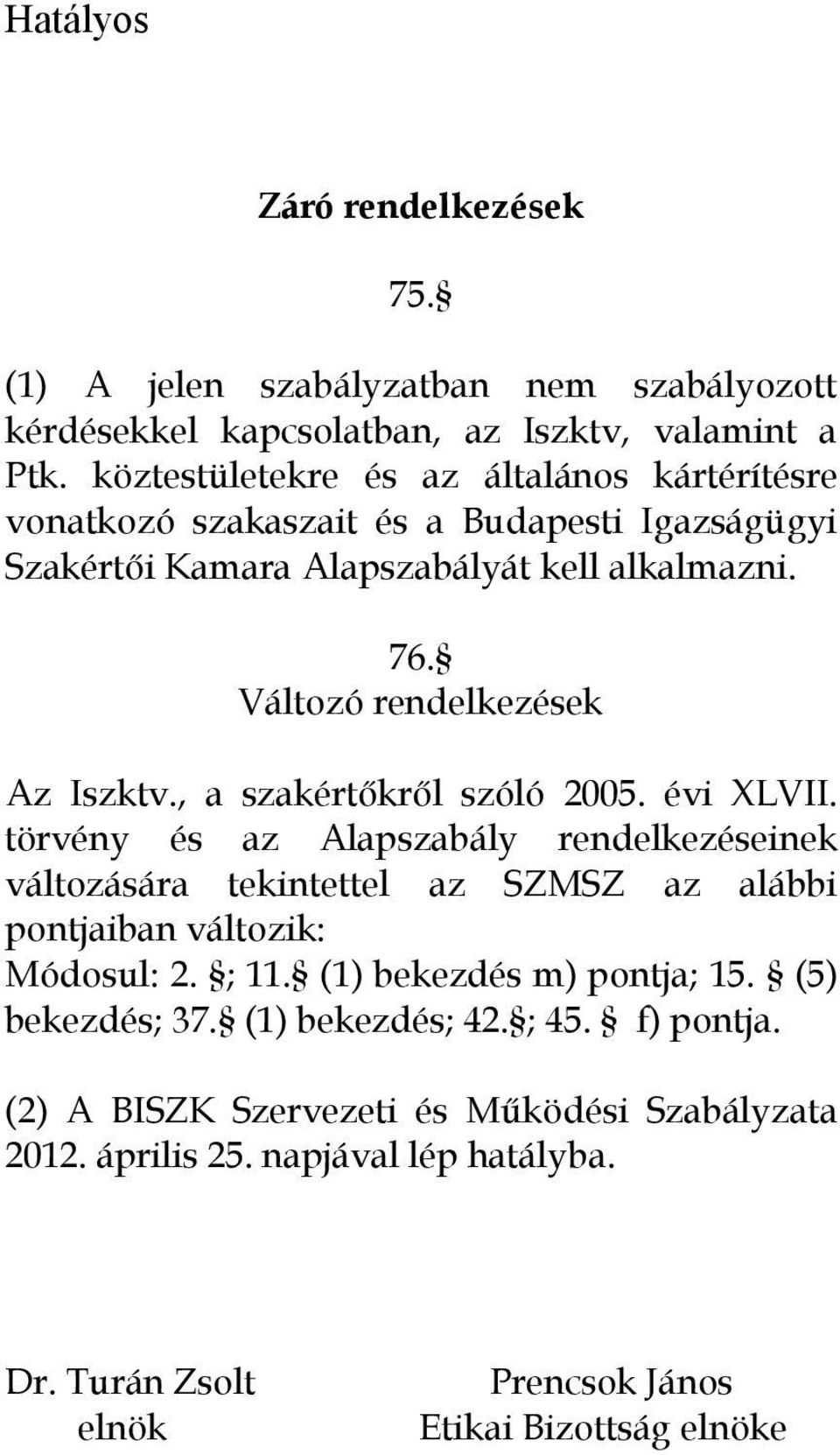 Változó rendelkezések Az Iszktv., a szakértıkrıl szóló 2005. évi XLVII.