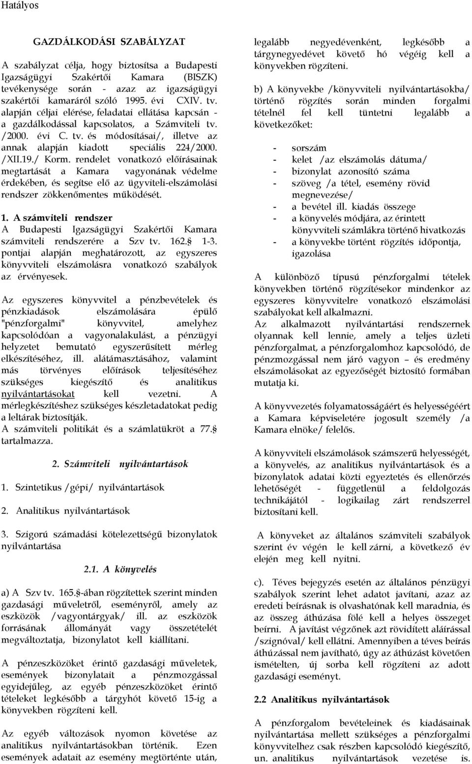 / Korm. rendelet vonatkozó elıírásainak megtartását a Kamara vagyonának védelme érdekében, és segítse elı az ügyviteli-elszámolási rendszer zökkenımentes mőködését. 1.