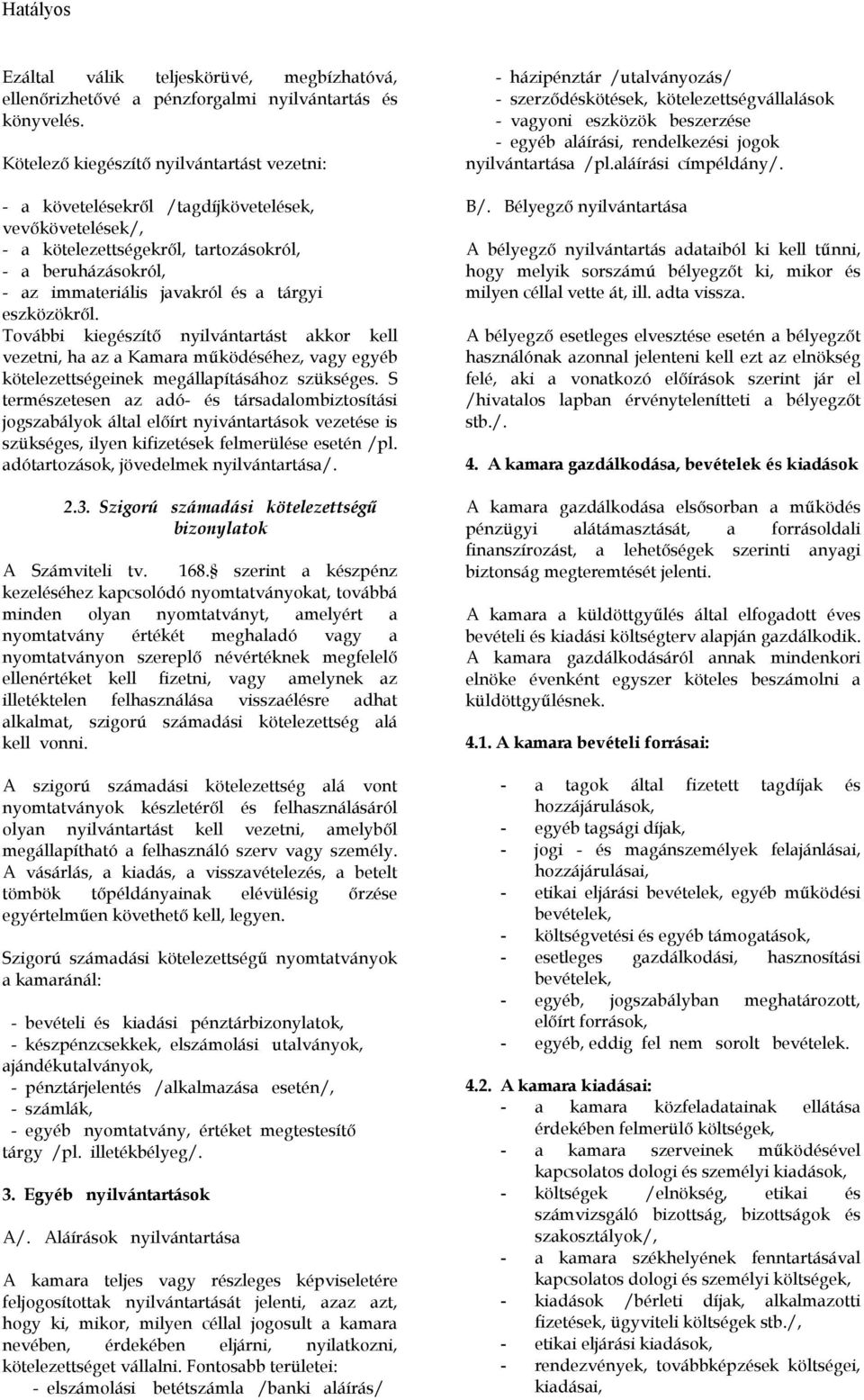 eszközökrıl. További kiegészítı nyilvántartást akkor kell vezetni, ha az a Kamara mőködéséhez, vagy egyéb kötelezettségeinek megállapításához szükséges.