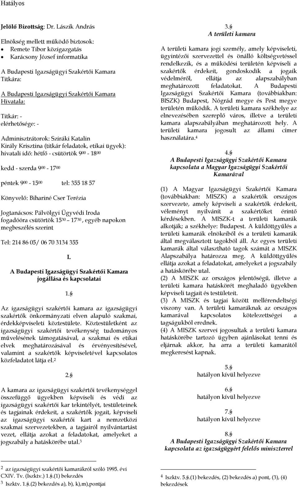 Hivatala: Titkár: - elérhetısége: - Adminisztrátorok: Sziráki Katalin Király Krisztina (titkár feladatok, etikai ügyek): hivatali idı: hétfı - csütörtök 9 00-18 00 kedd - szerda 9 00-17 00 péntek 9