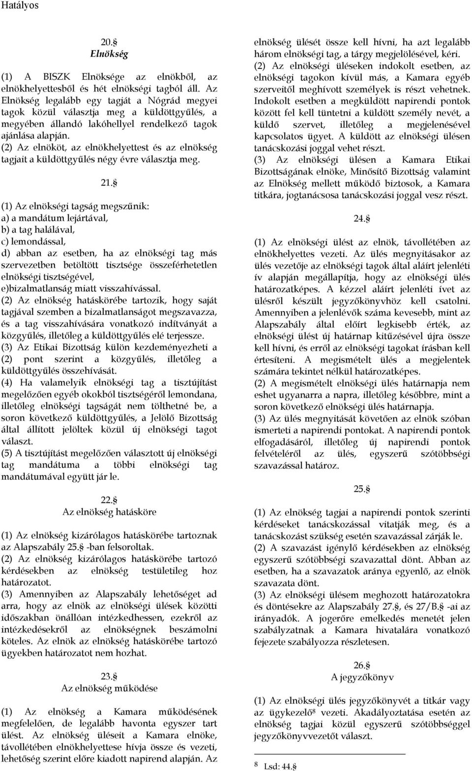 (2) Az elnököt, az elnökhelyettest és az elnökség tagjait a küldöttgyőlés négy évre választja meg. 21.