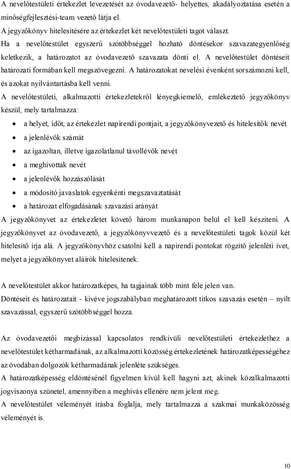 Ha a nevelőtestület egyszerű szótöbbséggel hozható döntésekor szavazategyenlőség keletkezik, a határozatot az óvodavezető szavazata dönti el.