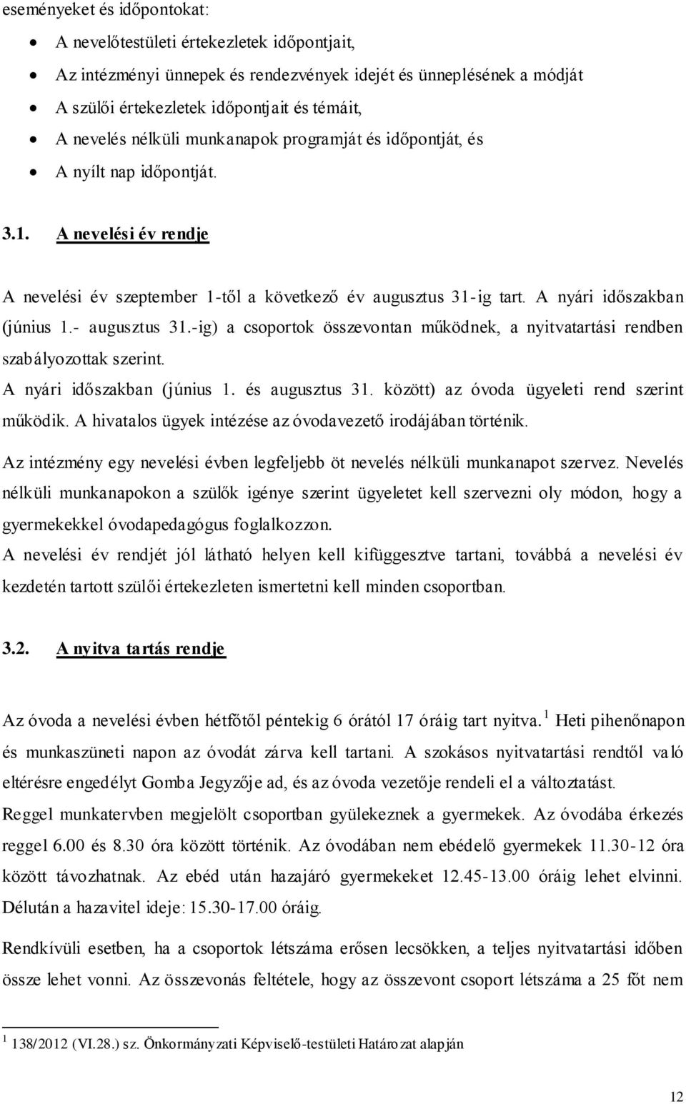 - augusztus 31.-ig) a csoportok összevontan működnek, a nyitvatartási rendben szabályozottak szerint. A nyári időszakban (június 1. és augusztus 31. között) az óvoda ügyeleti rend szerint működik.