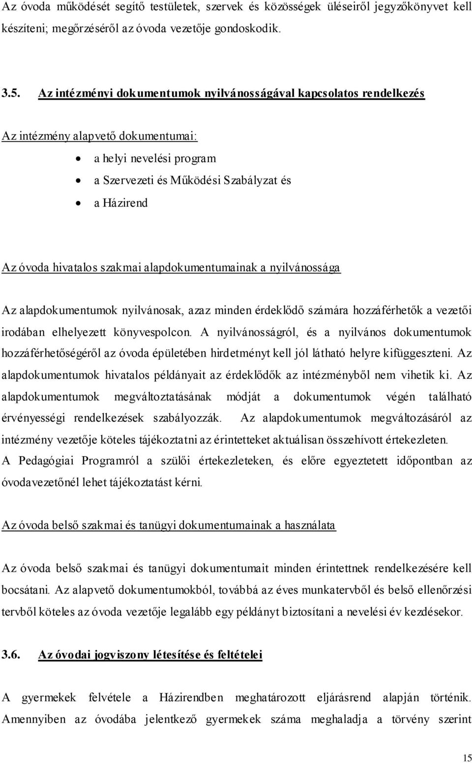 szakmai alapdokumentumainak a nyilvánossága Az alapdokumentumok nyilvánosak, azaz minden érdeklődő számára hozzáférhetők a vezetői irodában elhelyezett könyvespolcon.