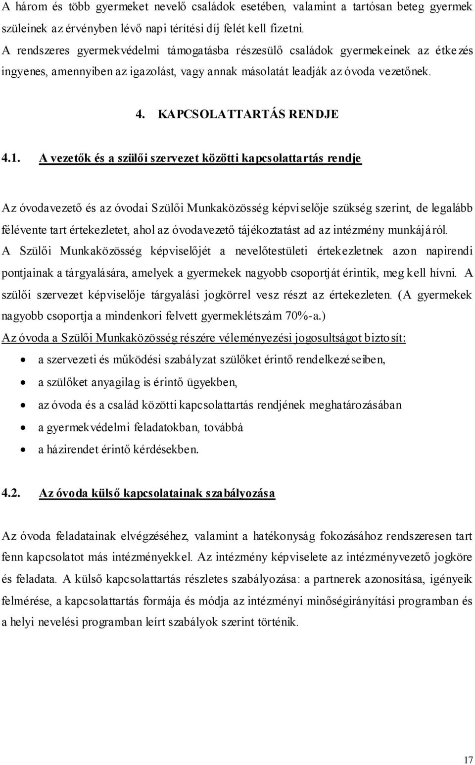 A vezetők és a szülői szervezet közötti kapcsolattartás rendje Az óvodavezető és az óvodai Szülői Munkaközösség képviselője szükség szerint, de legalább félévente tart értekezletet, ahol az