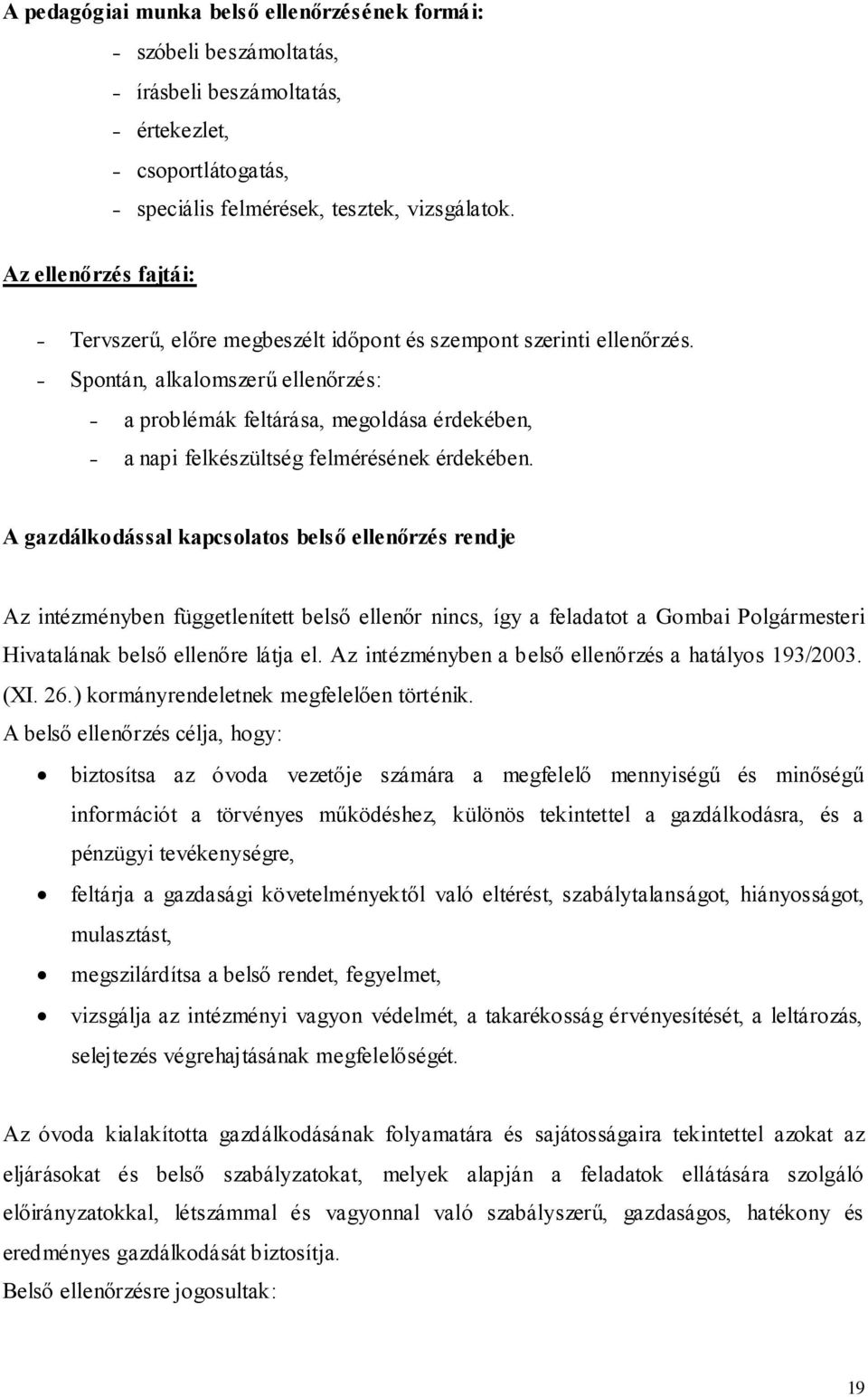 Spontán, alkalomszerű ellenőrzés: a problémák feltárása, megoldása érdekében, a napi felkészültség felmérésének érdekében.