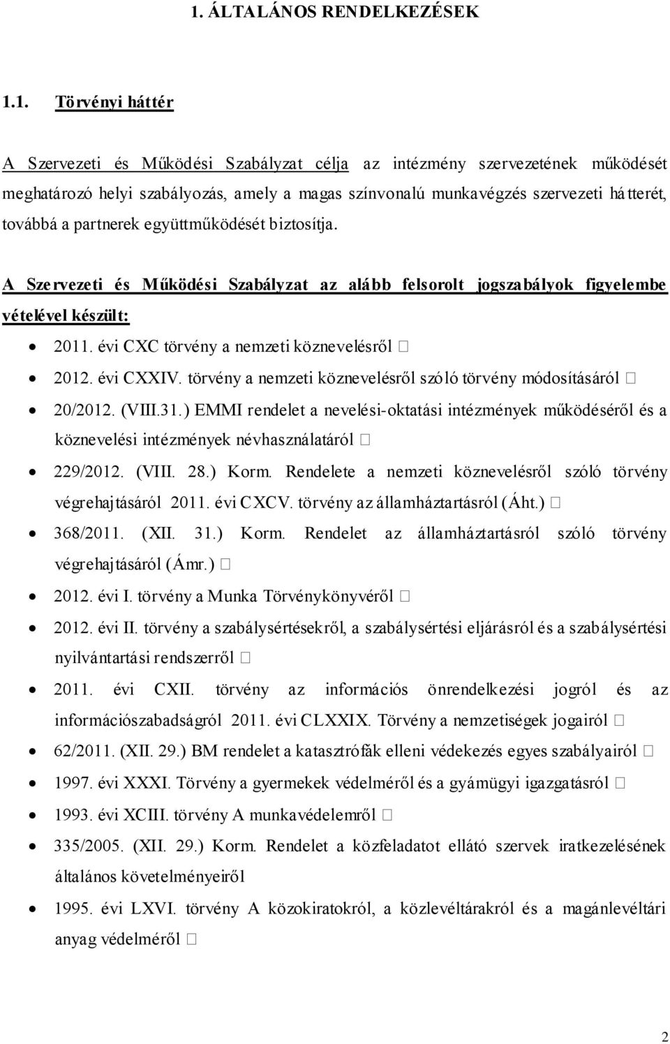 évi CXC törvény a nemzeti köznevelésről 2012. évi CXXIV. törvény a nemzeti köznevelésről szóló törvény módosításáról 20/2012. (VIII.31.