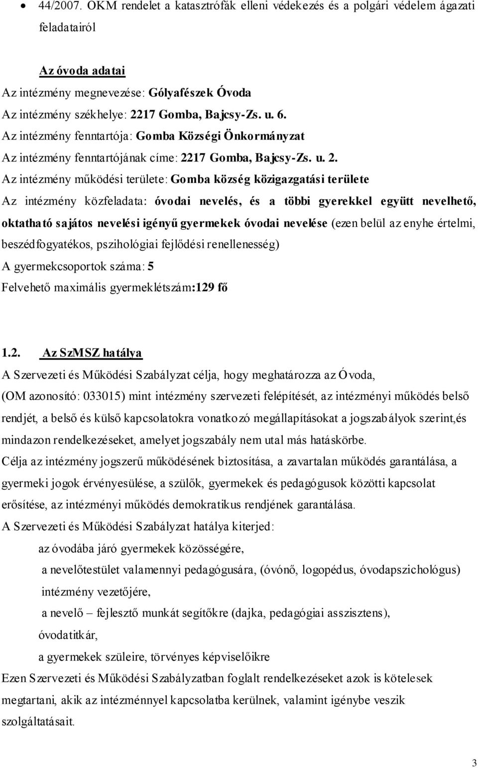 Az intézmény fenntartója: Gomba Községi Önkormányzat Az intézmény fenntartójának címe: 22