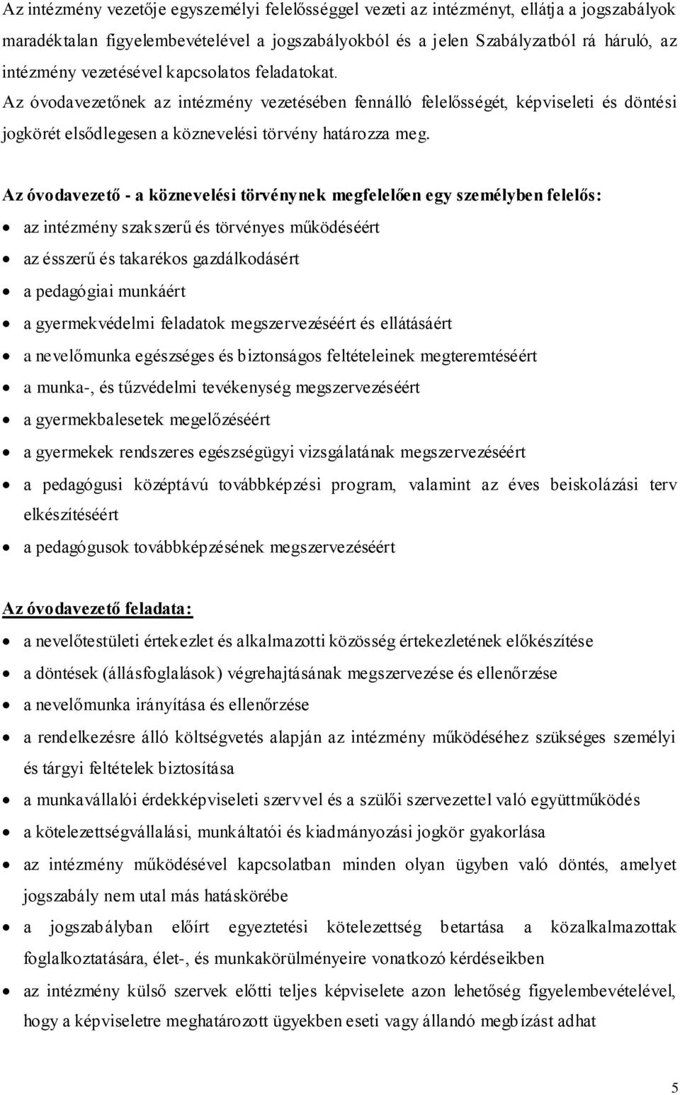 Az óvodavezető - a köznevelési törvénynek megfelelően egy személyben felelős: az intézmény szakszerű és törvényes működéséért az ésszerű és takarékos gazdálkodásért a pedagógiai munkáért a