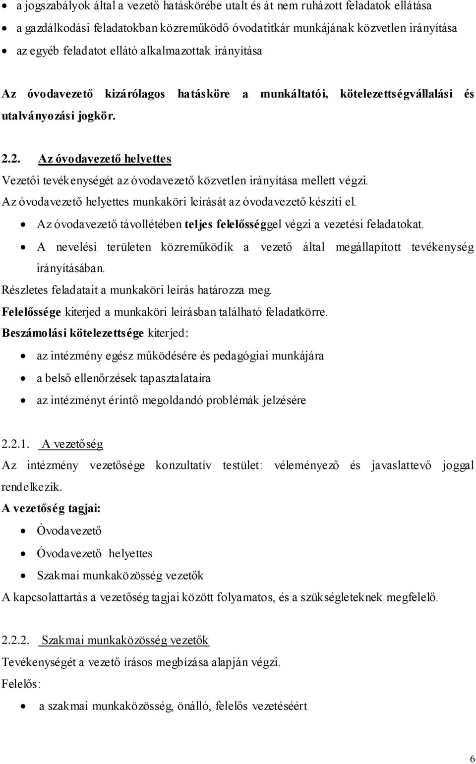 2. Az óvodavezető helyettes Vezetői tevékenységét az óvodavezető közvetlen irányítása mellett végzi. Az óvodavezető helyettes munkaköri leírását az óvodavezető készíti el.