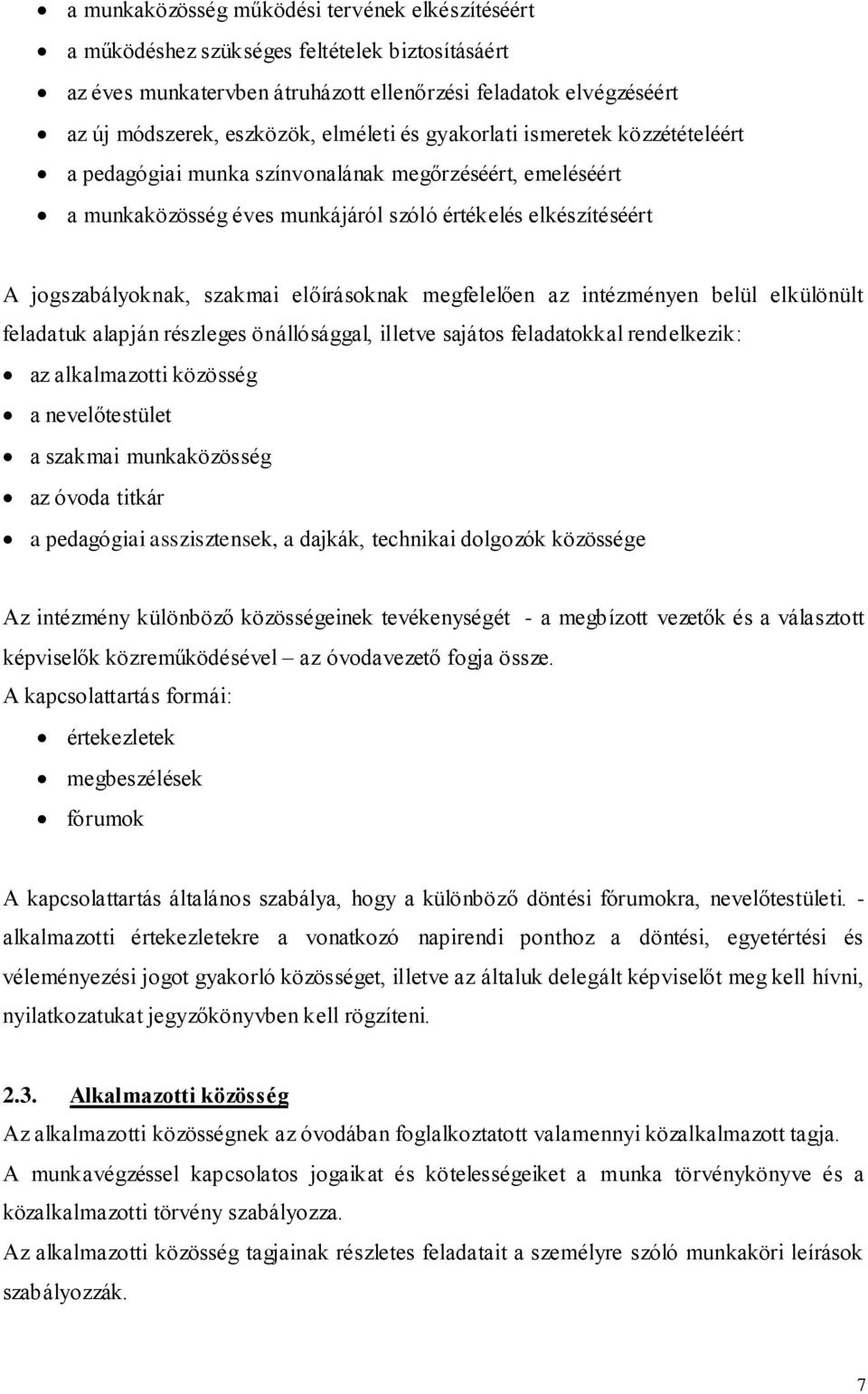 előírásoknak megfelelően az intézményen belül elkülönült feladatuk alapján részleges önállósággal, illetve sajátos feladatokkal rendelkezik: az alkalmazotti közösség a nevelőtestület a szakmai