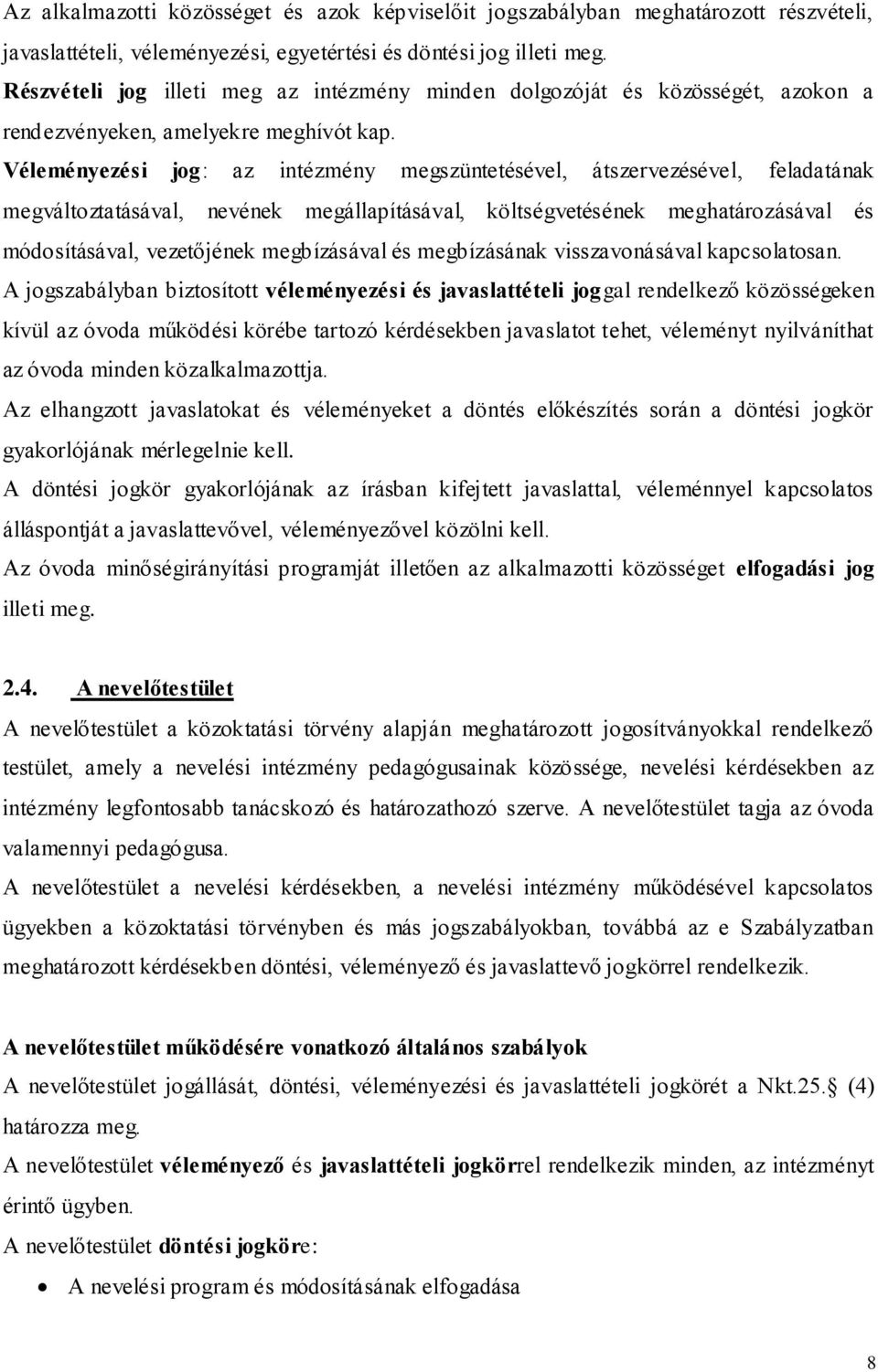 Véleményezési jog: az intézmény megszüntetésével, átszervezésével, feladatának megváltoztatásával, nevének megállapításával, költségvetésének meghatározásával és módosításával, vezetőjének