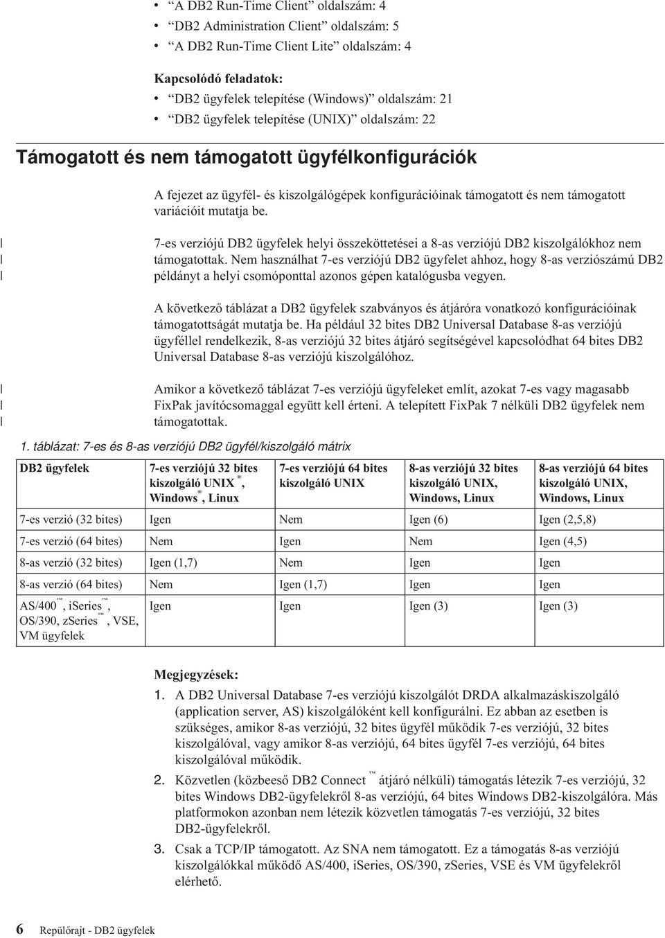 7-es verziójú DB2 ügyfelek helyi összeköttetései a 8-as verziójú DB2 kiszolgálókhoz nem támogatottak.