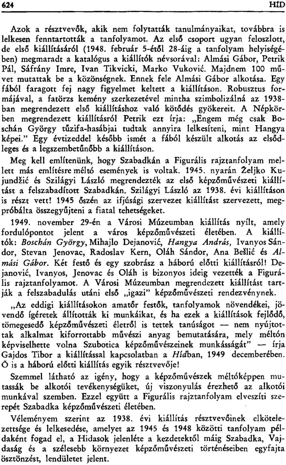 Majdnem 100 művet mutattak be a közönségnek. Ennek fele Almási Gábor alkotása. Egy fából faragott fej nagy figyelmet keltett a kiállításon.