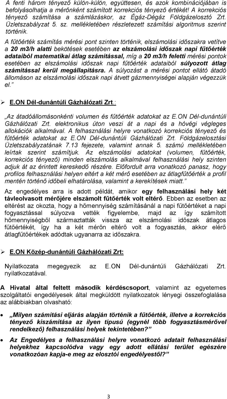 A fűtőérték számítás mérési pont szinten történik, elszámolási időszakra vetítve a 20 m3/h alatti bekötések esetében az elszámolási időszak napi fűtőérték adataiból matematikai átlag számítással, míg