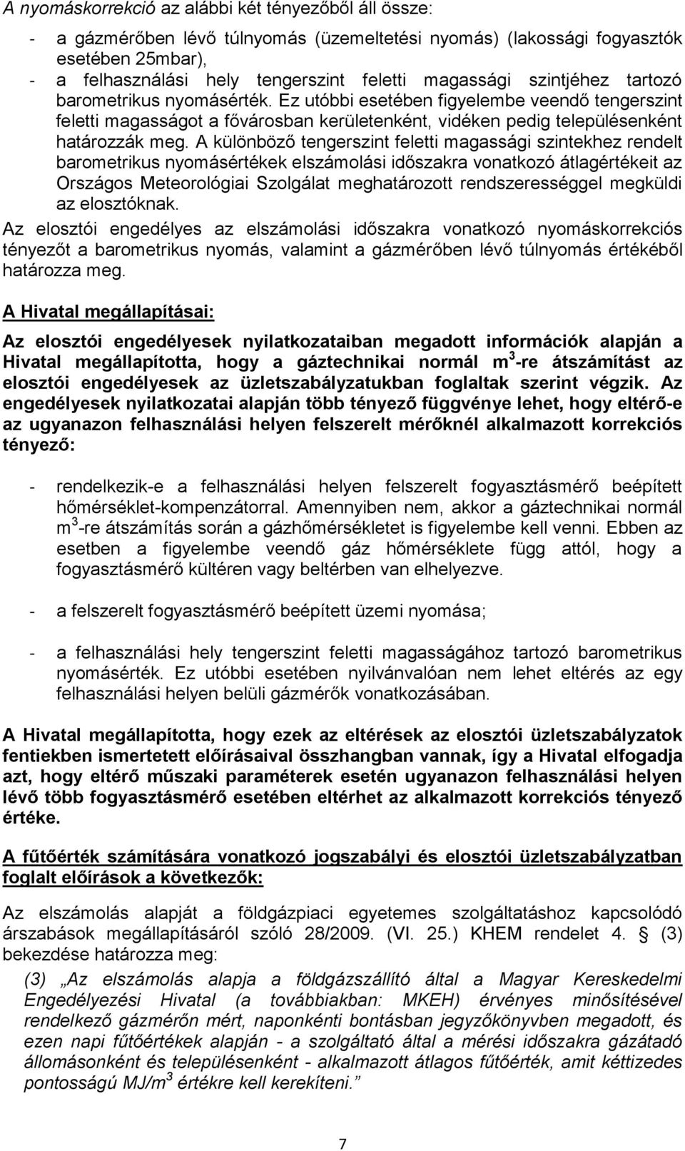 A különböző tengerszint feletti magassági szintekhez rendelt barometrikus nyomásértékek elszámolási időszakra vonatkozó átlagértékeit az Országos Meteorológiai Szolgálat meghatározott