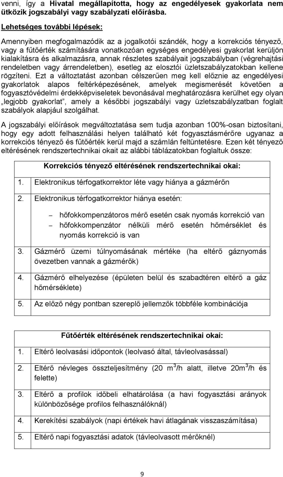 kialakításra és alkalmazásra, annak részletes szabályait jogszabályban (végrehajtási rendeletben vagy árrendeletben), esetleg az elosztói üzletszabályzatokban kellene rögzíteni.