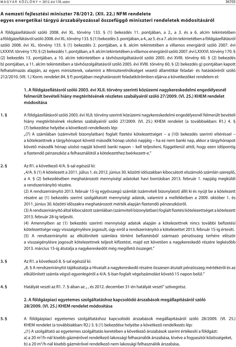 és a 6. alcím tekintetében a földgázellátásról szóló 2008. évi XL. törvény 133. (1) bekezdés 3. pontjában, a 4., az 5. és a 7. alcím tekintetében a földgázellátásról szóló 2008. évi XL. törvény 133. (1) bekezdés 2.