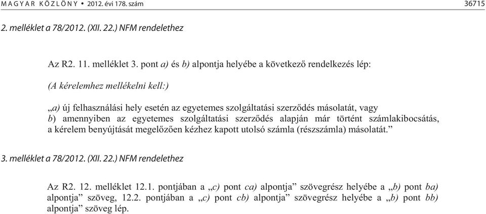 amennyiben az egyetemes szolgáltatási szerz dés alapján már történt számlakibocsátás, a kérelem benyújtását megel z en kézhez kapott utolsó számla (részszámla) másolatát. 3.