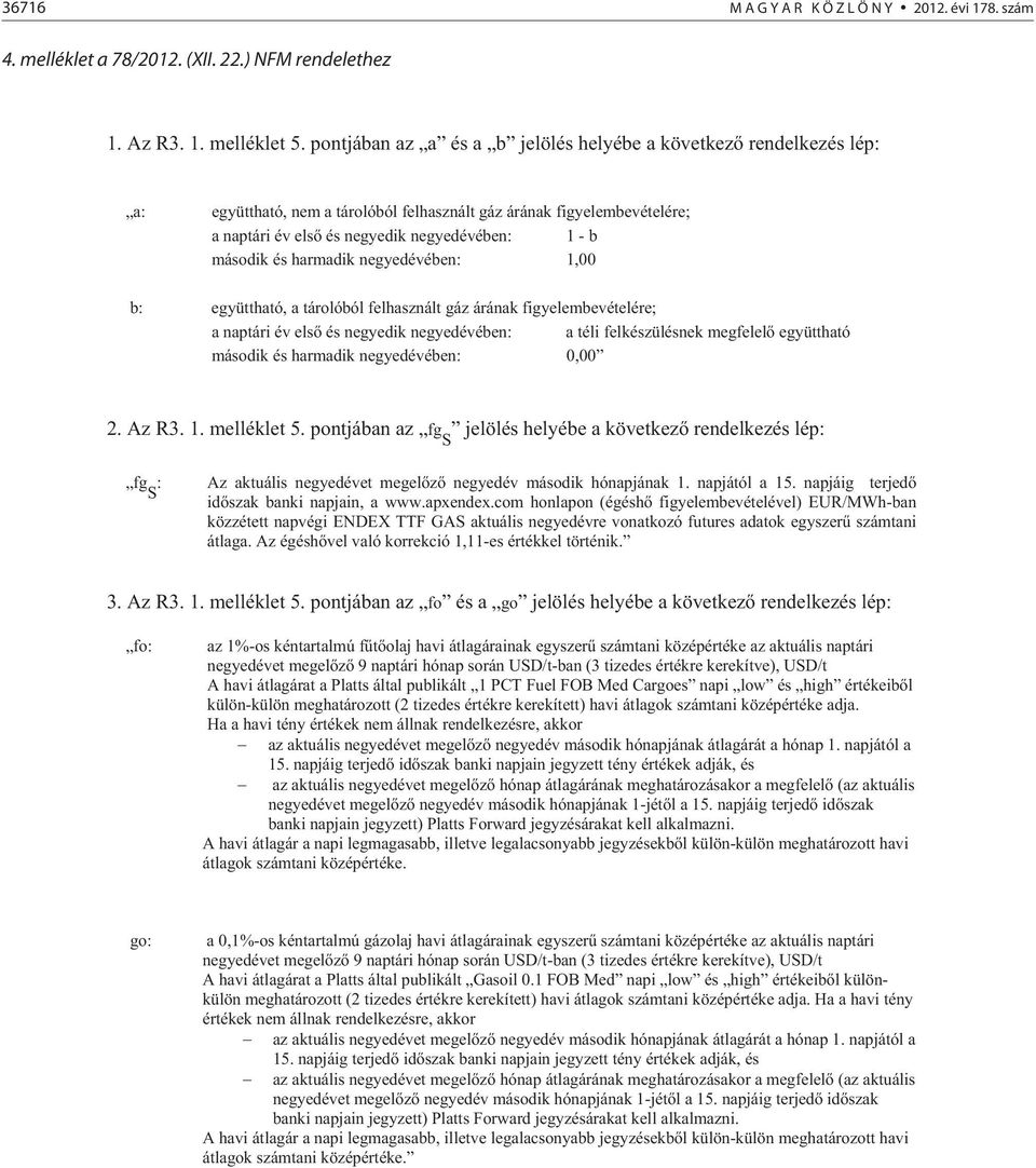 harmadik negyedévében: 1,00 b: együttható, a tárolóból felhasznált gáz árának figyelembevételére; a naptári év els és negyedik negyedévében: a téli felkészülésnek megfelel együttható második és