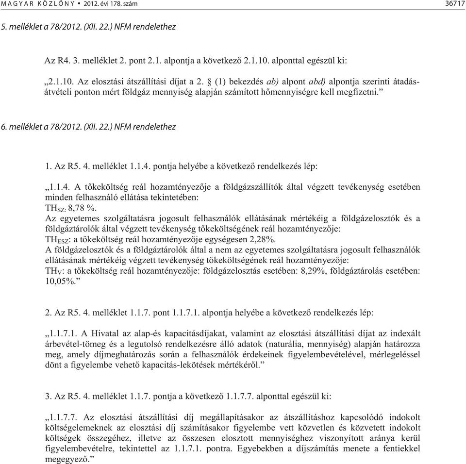 Az R5. 4. melléklet 1.1.4. pontja helyébe a következ rendelkezés lép: 1.1.4. A t keköltség reál hozamtényez je a földgázszállítók által végzett tevékenység esetében minden felhasználó ellátása tekintetében: TH SZ: 8,78 %.