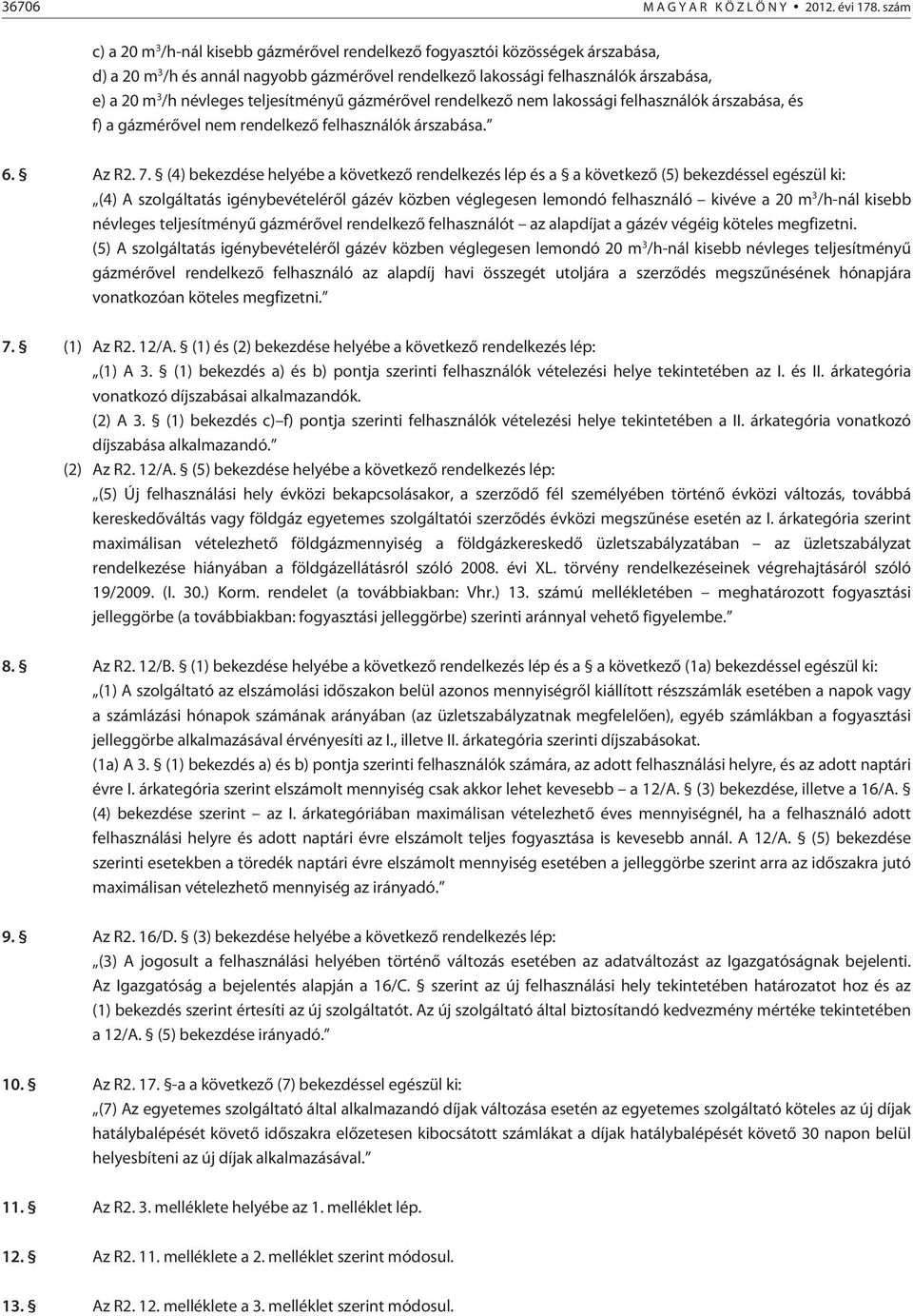 teljesítményû gázmérõvel rendelkezõ nem lakossági felhasználók árszabása, és f) a gázmérõvel nem rendelkezõ felhasználók árszabása. 6. Az R2. 7.