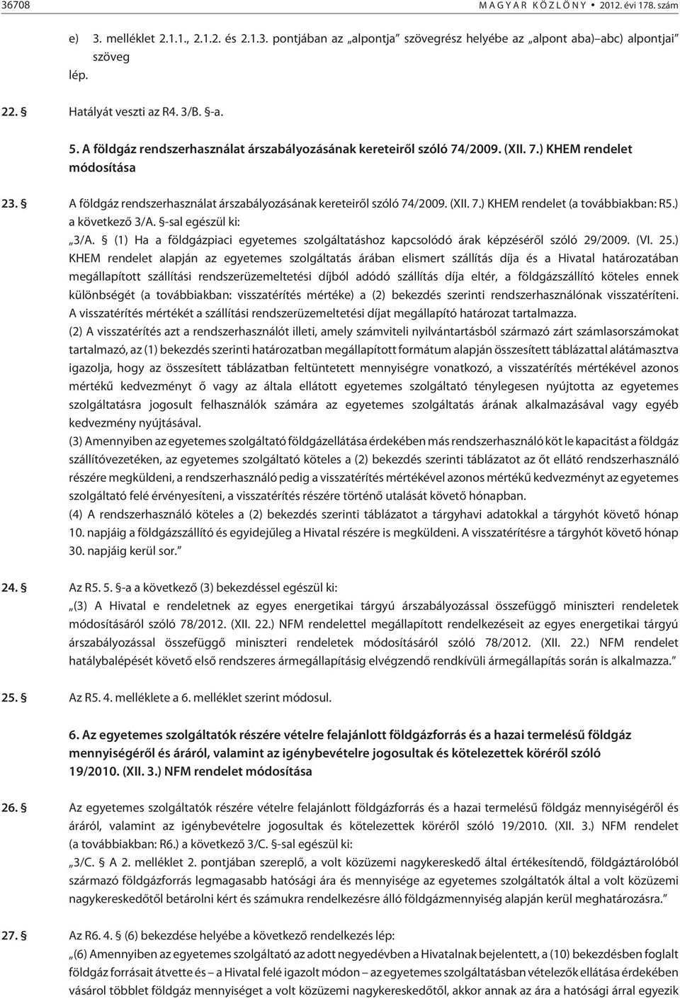 A földgáz rendszerhasználat árszabályozásának kereteirõl szóló 74/2009. (XII. 7.) KHEM rendelet (a továbbiakban: R5.) a következõ 3/A. -sal egészül ki: 3/A.