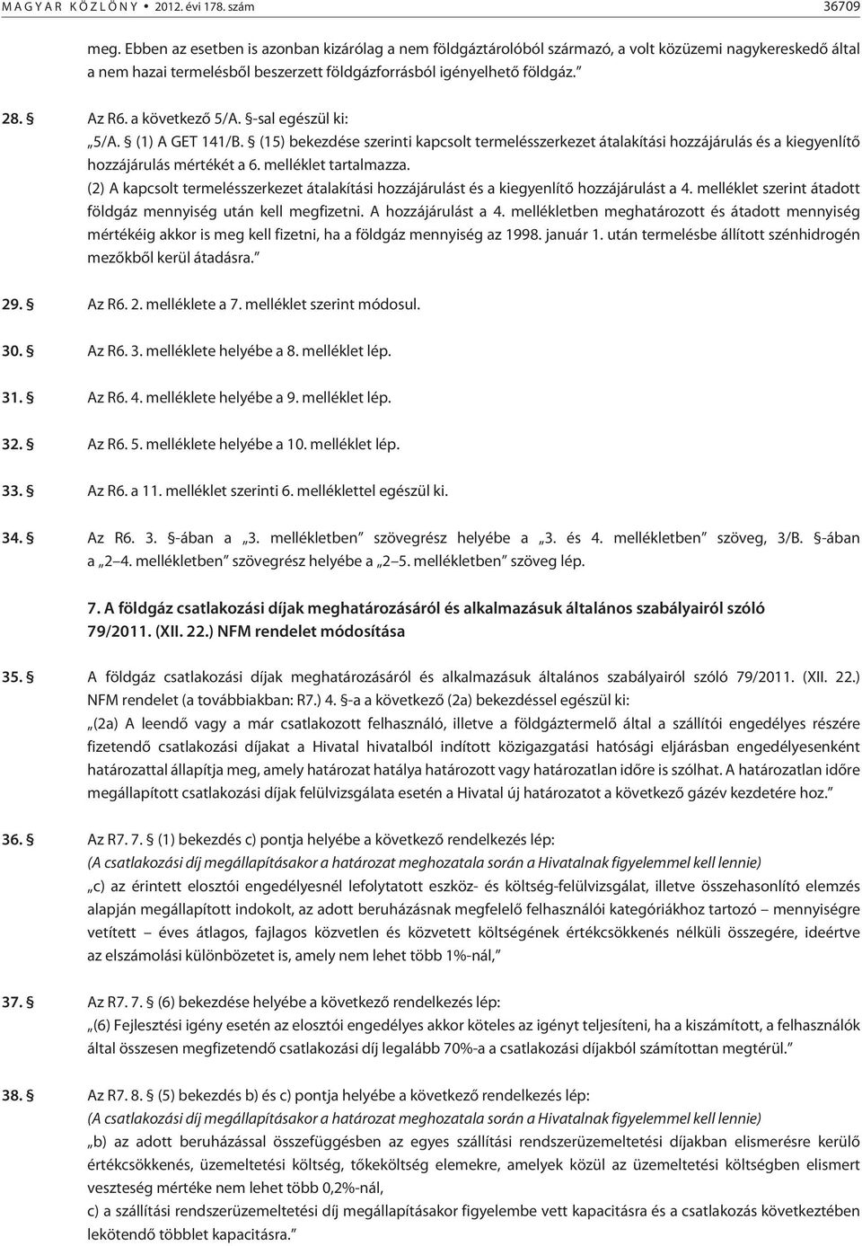 a következõ 5/A. -sal egészül ki: 5/A. (1) A GET 141/B. (15) bekezdése szerinti kapcsolt termelésszerkezet átalakítási hozzájárulás és a kiegyenlítõ hozzájárulás mértékét a 6. melléklet tartalmazza.