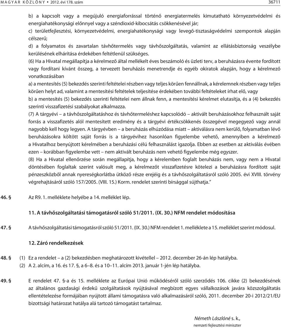 területfejlesztési, környezetvédelmi, energiahatékonysági vagy levegõ-tisztaságvédelmi szempontok alapján célszerû; d) a folyamatos és zavartalan távhõtermelés vagy távhõszolgáltatás, valamint az