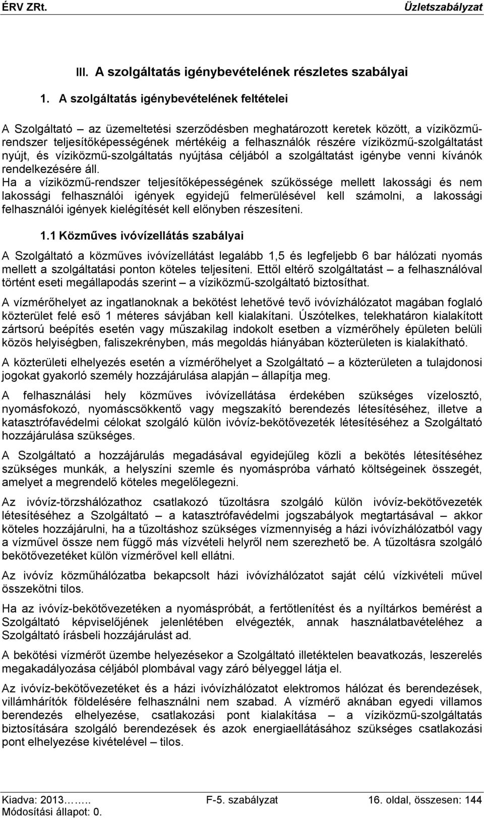 víziközmű-szolgáltatást nyújt, és víziközmű-szolgáltatás nyújtása céljából a szolgáltatást igénybe venni kívánók rendelkezésére áll.