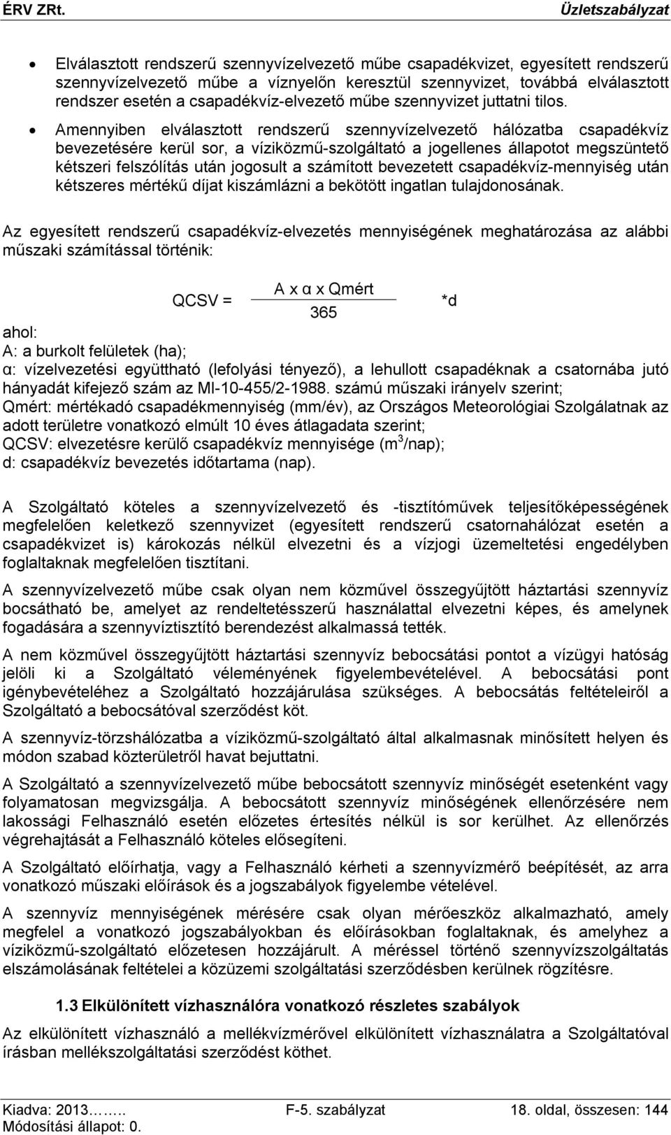 Amennyiben elválasztott rendszerű szennyvízelvezető hálózatba csapadékvíz bevezetésére kerül sor, a víziközmű-szolgáltató a jogellenes állapotot megszüntető kétszeri felszólítás után jogosult a