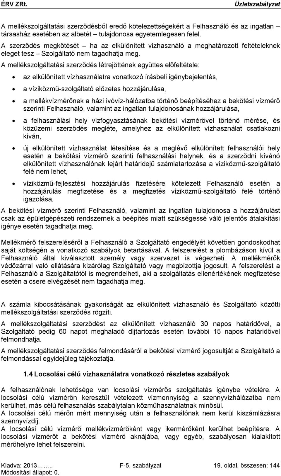 A mellékszolgáltatási szerződés létrejöttének együttes előfeltétele: az elkülönített vízhasználatra vonatkozó írásbeli igénybejelentés, a víziközmű-szolgáltató előzetes hozzájárulása, a