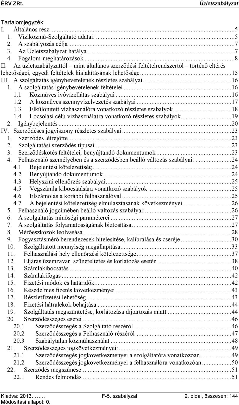 A szolgáltatás igénybevételének részletes szabályai... 16 1. A szolgáltatás igénybevételének feltételei... 16 1.1 Közműves ivóvízellátás szabályai... 16 1.2 A közműves szennyvízelvezetés szabályai.