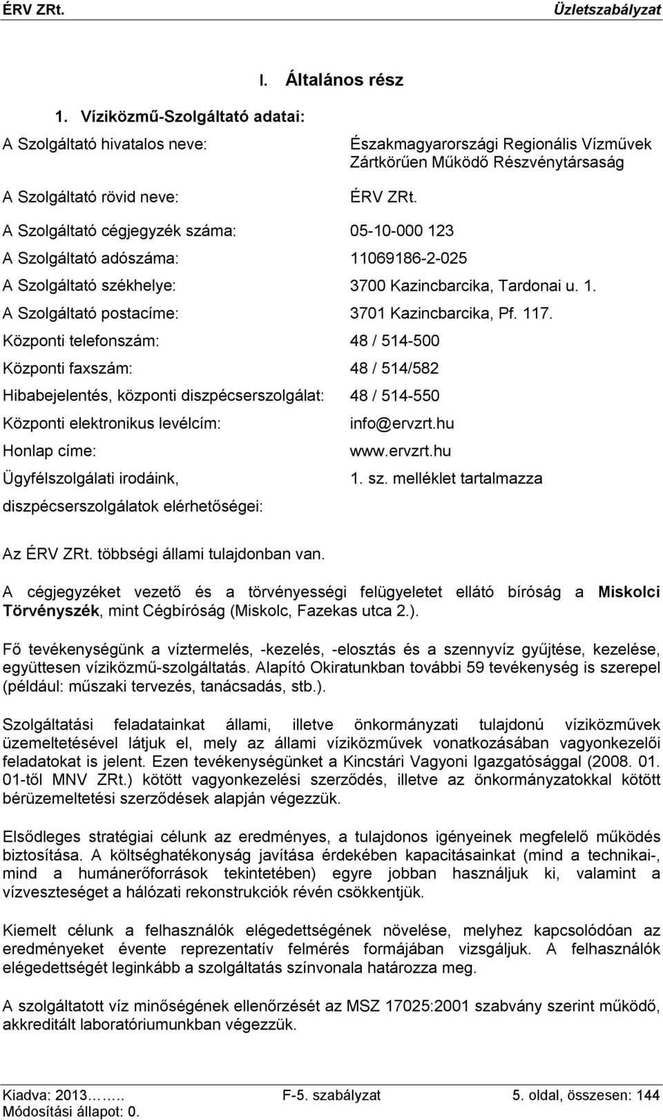 Központi telefonszám: 48 / 514-500 Központi faxszám: 48 / 514/582 Hibabejelentés, központi diszpécserszolgálat: 48 / 514-550 Központi elektronikus levélcím: info@ervzrt.