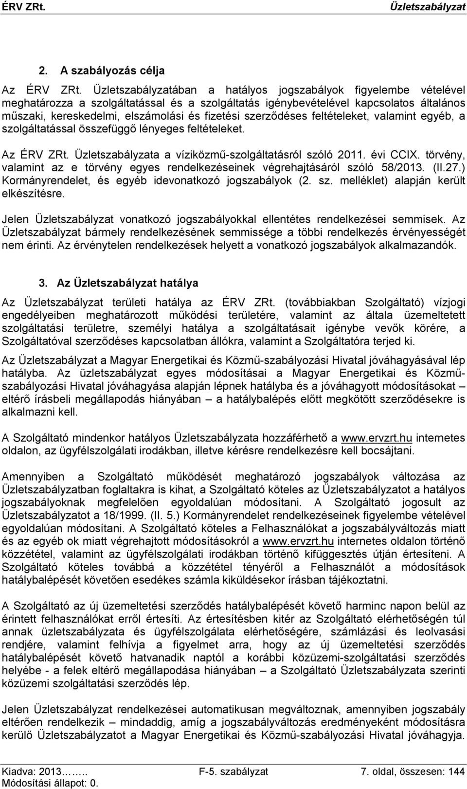 feltételeket, valamint egyéb, a szolgáltatással összefüggő lényeges feltételeket. Az ÉRV ZRt. a a víziközmű-szolgáltatásról szóló 2011. évi CCIX.