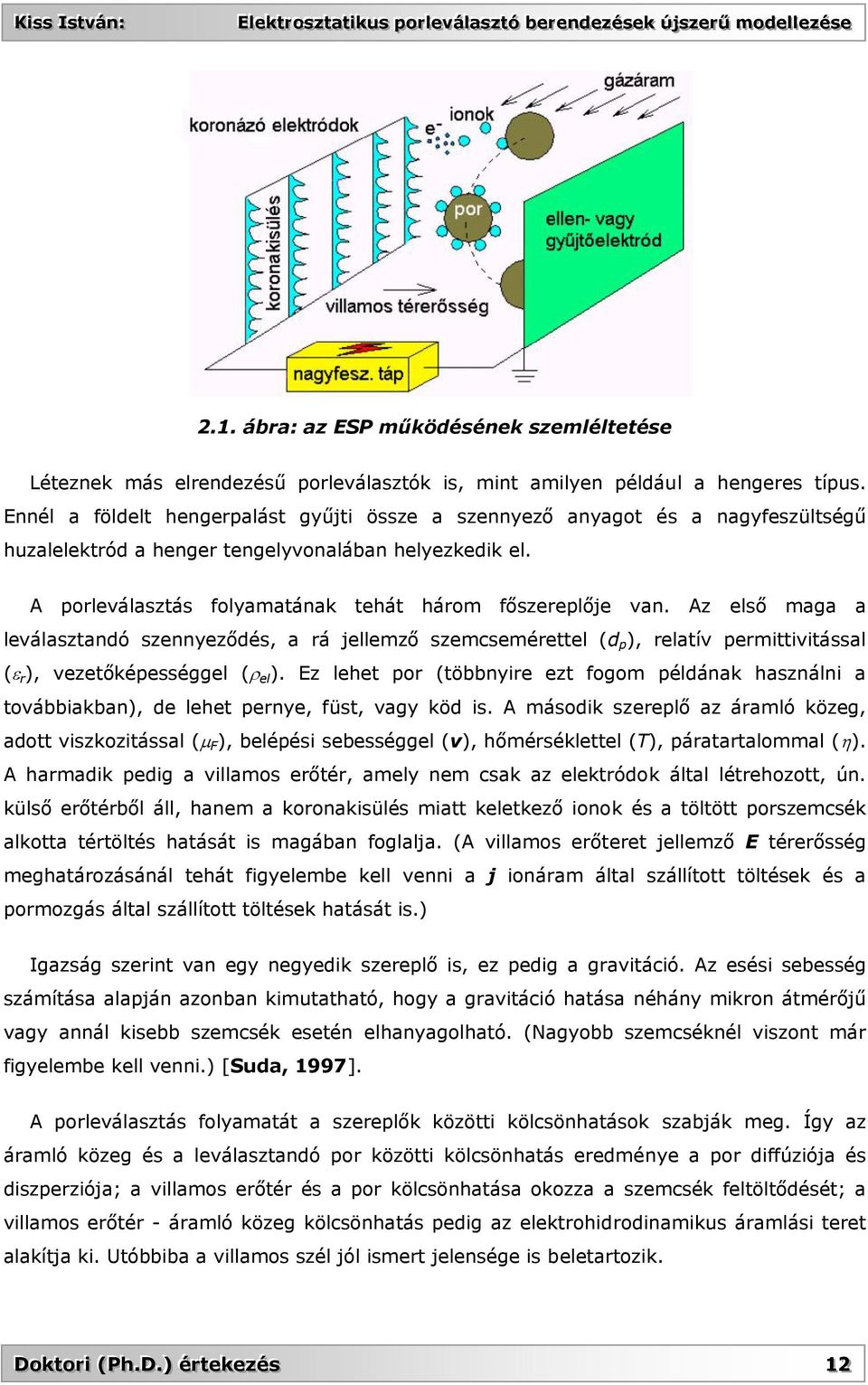 Az első maga a leválasztandó szennyeződés, a rá jellemző szemcsemérettel (d p ), relatív permittivitással (ε r ), vezetőképességgel (ρ el ).