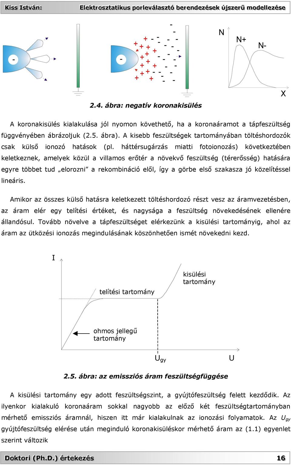 A kisebb feszültségek tartományában töltéshordozók csak külső ionozó hatások (pl.