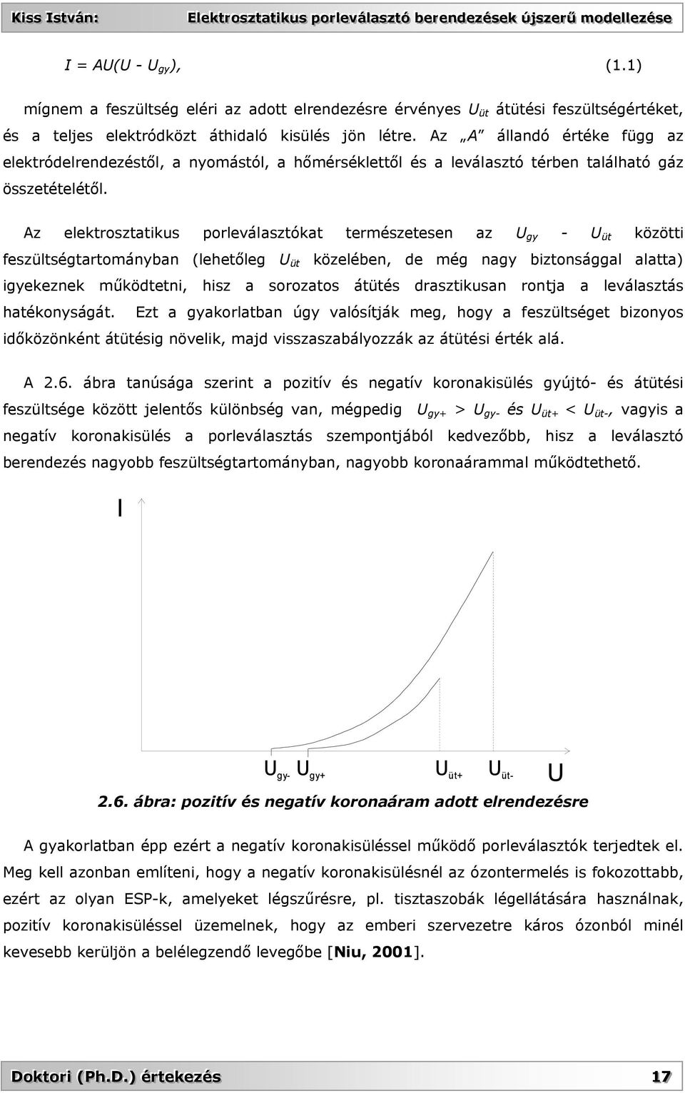 Az elektrosztatikus porleválasztókat természetesen az U gy - U üt közötti feszültségtartományban (lehetőleg U üt közelében, de még nagy biztonsággal alatta) igyekeznek működtetni, hisz a sorozatos