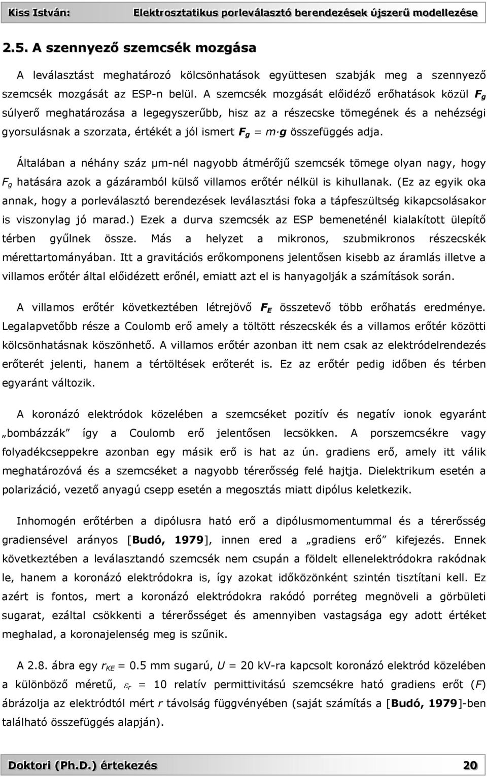 összefüggés adja. Általában a néhány száz µm-nél nagyobb átmérőjű szemcsék tömege olyan nagy, hogy F g hatására azok a gázáramból külső villamos erőtér nélkül is kihullanak.