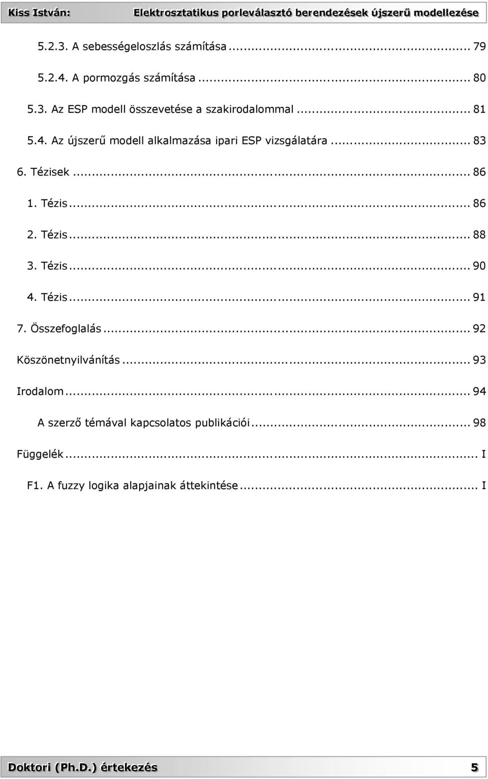 Tézis... 90 4. Tézis... 91 7. Összefoglalás... 92 Köszönetnyilvánítás... 93 Irodalom.