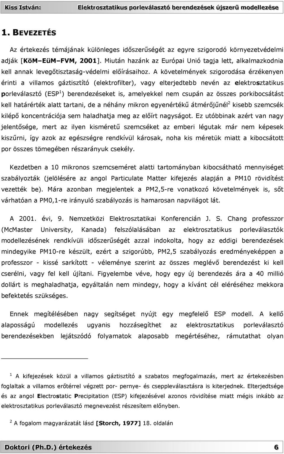 A követelmények szigorodása érzékenyen érinti a villamos gáztisztító (elektrofilter), vagy elterjedtebb nevén az elektrosztatikus porleválasztó (ESP 1 ) berendezéseket is, amelyekkel nem csupán az