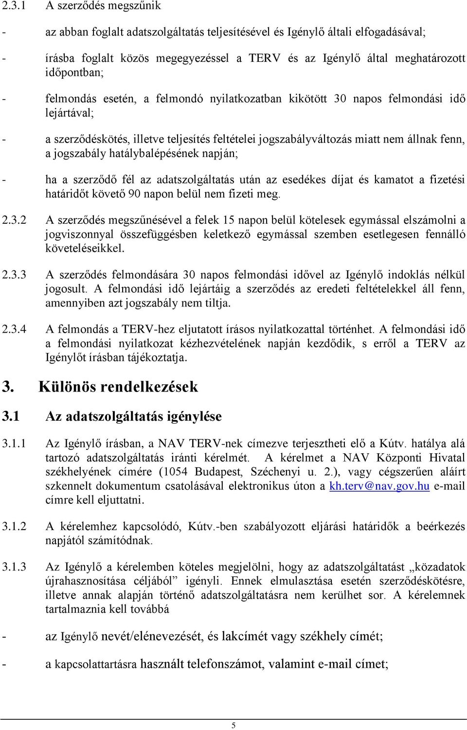 jogszabály hatálybalépésének napján; - ha a szerződő fél az adatszolgáltatás után az esedékes díjat és kamatot a fizetési határidőt követő 90 napon belül nem fizeti meg. 2.3.