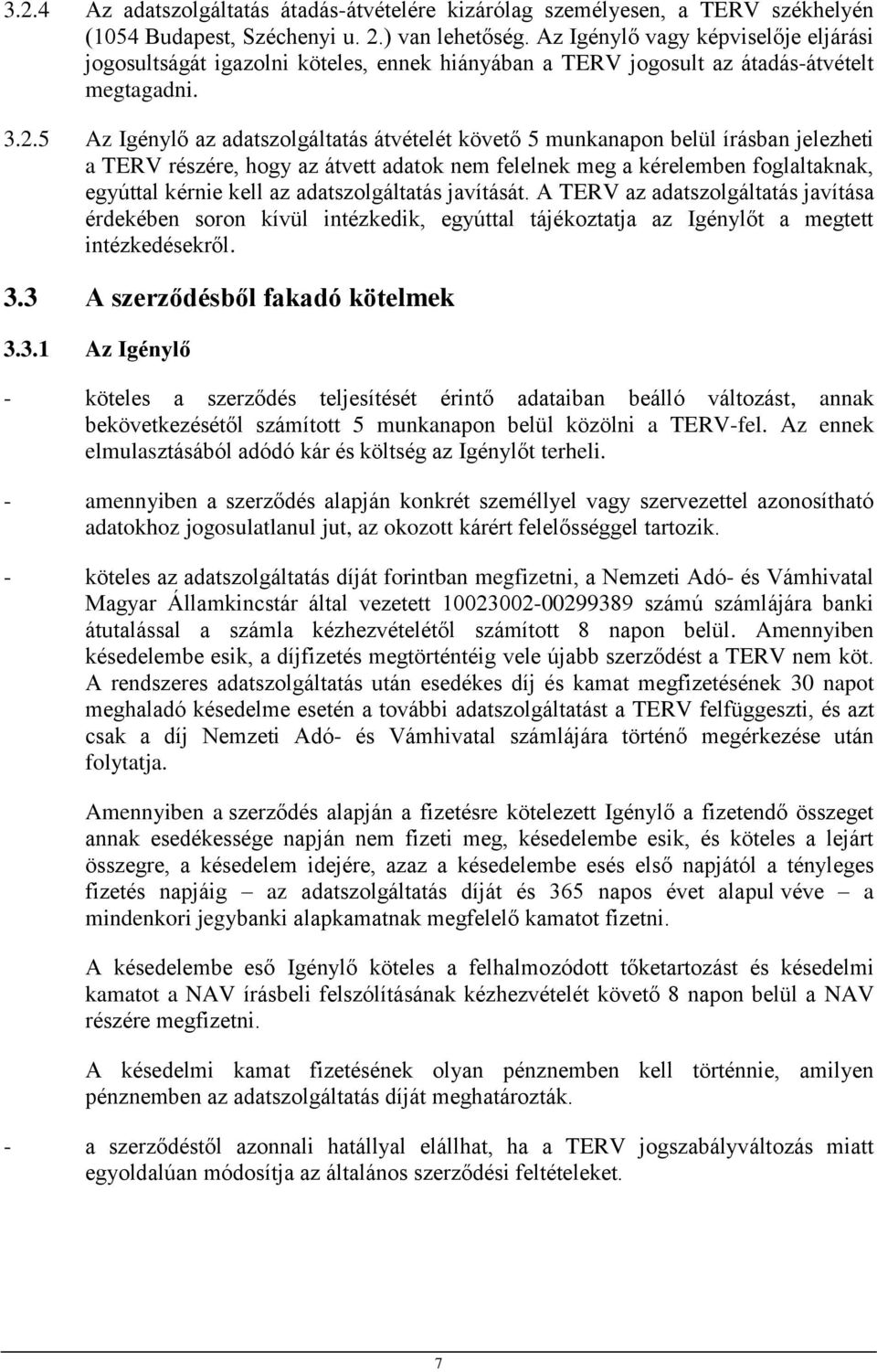 5 Az Igénylő az adatszolgáltatás átvételét követő 5 munkanapon belül írásban jelezheti a TERV részére, hogy az átvett adatok nem felelnek meg a kérelemben foglaltaknak, egyúttal kérnie kell az