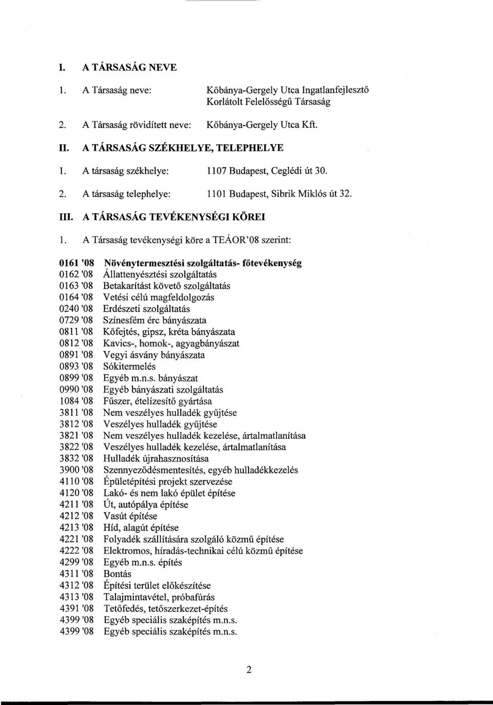 A Társaság tevékenységi köre a TEÁOR'08 szerint: 0161 '08 Növénytermesztési szolgáltatás- főtevékenység 0162 '08 Állattenyésztési szolgáltatás 0163 '08 Betakarítást követő szolgáltatás 0164 '08