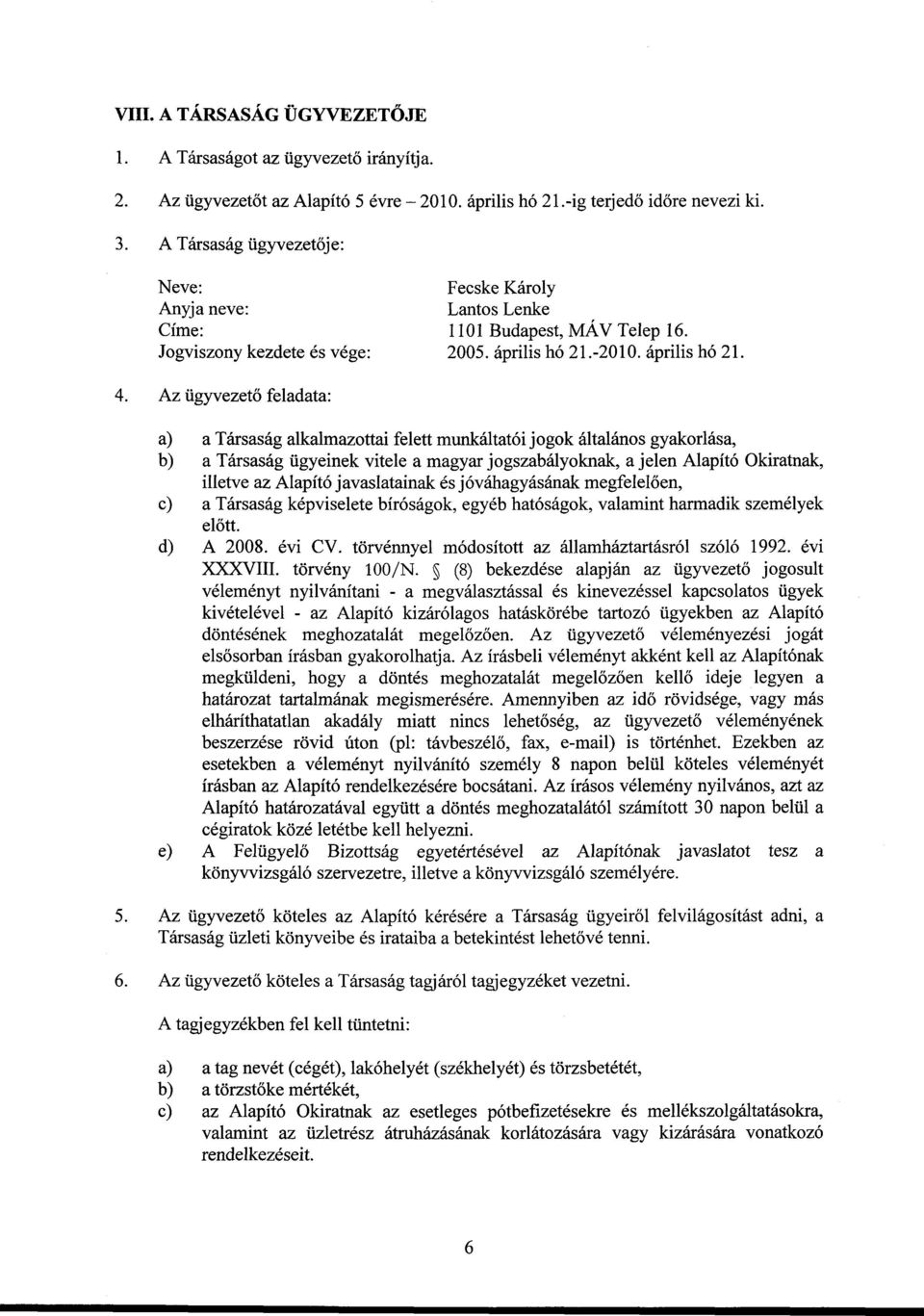 Az ügyvezető feladata: a) a Társaság alkalmazottai felett munkáltatói jogok általános gyakorlása, b) a Társaság ügyeinek vitele a magyar jogszabályoknak, a jelen Alapító Okiratnak, illetve az Alapító