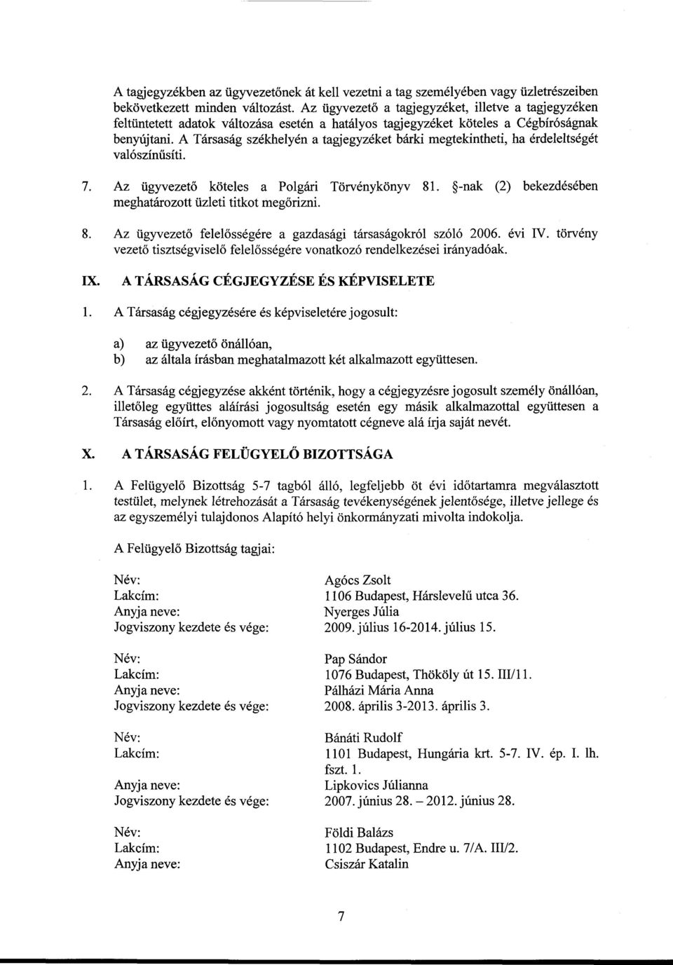 A Társaság székhelyén a tagjegyzéket bárki megtekintheti, ha érdeleltségét valószínűsíti. 7. Az ügyvezető köteles a Polgári Törvénykönyv 81.